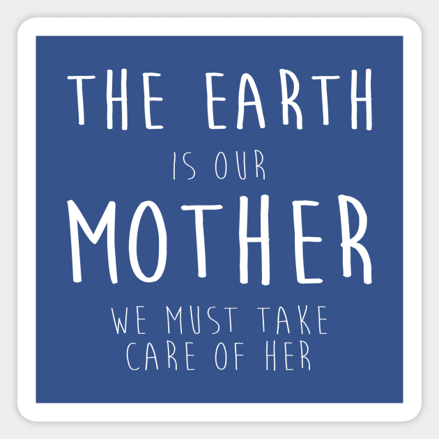 The Earth Is Our Mother We Must Take Care Of Her Sticker by Rebus28